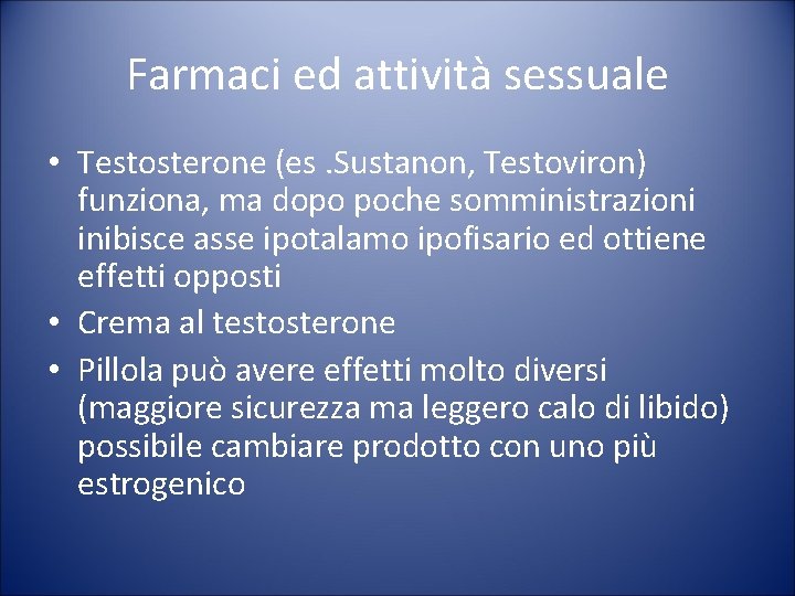 Farmaci ed attività sessuale • Testosterone (es. Sustanon, Testoviron) funziona, ma dopo poche somministrazioni