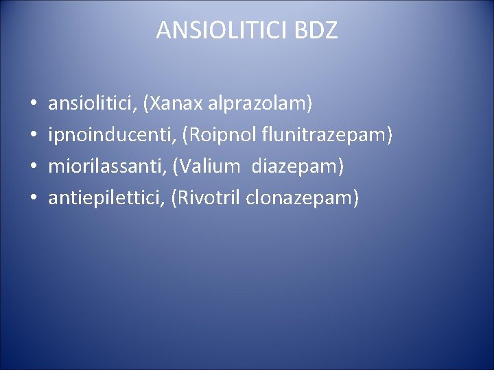 ANSIOLITICI BDZ • • ansiolitici, (Xanax alprazolam) ipnoinducenti, (Roipnol flunitrazepam) miorilassanti, (Valium diazepam) antiepilettici,