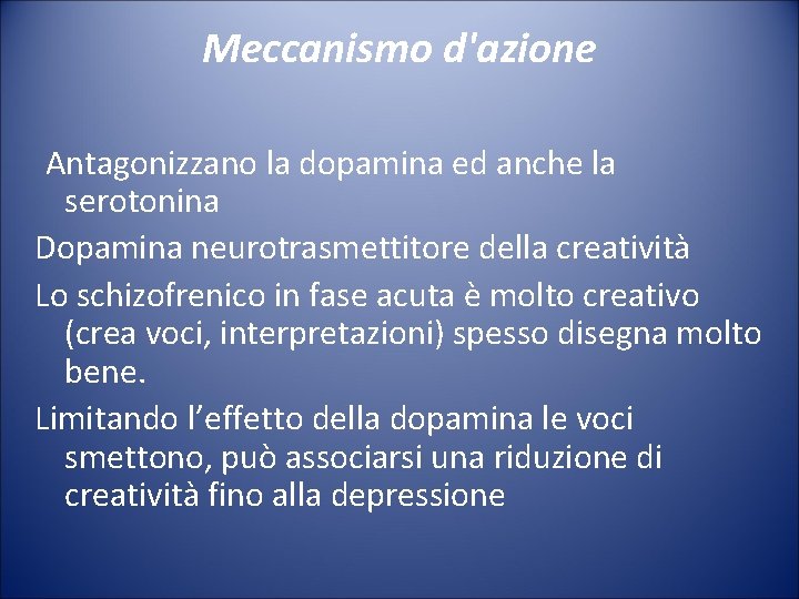 Meccanismo d'azione Antagonizzano la dopamina ed anche la serotonina Dopamina neurotrasmettitore della creatività Lo