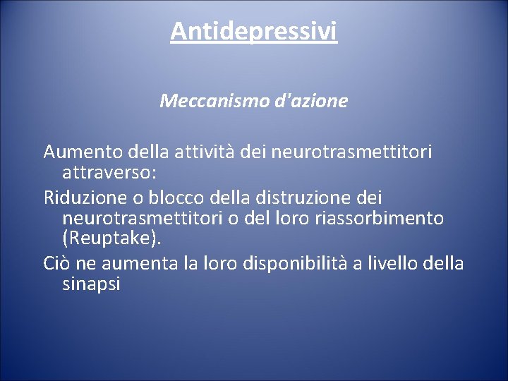 Antidepressivi Meccanismo d'azione Aumento della attività dei neurotrasmettitori attraverso: Riduzione o blocco della distruzione