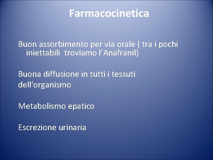 Farmacocinetica Buon assorbimento per via orale ( tra i pochi iniettabili troviamo l’Anafranil) Buona