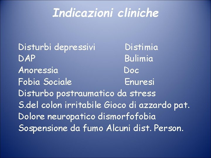 Indicazioni cliniche Disturbi depressivi Distimia DAP Bulimia Anoressia Doc Fobia Sociale Enuresi Disturbo postraumatico