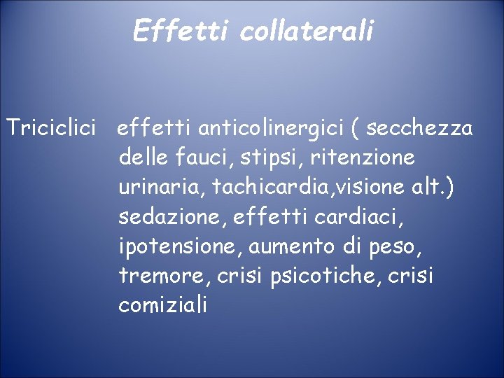 Effetti collaterali Triciclici effetti anticolinergici ( secchezza delle fauci, stipsi, ritenzione urinaria, tachicardia, visione