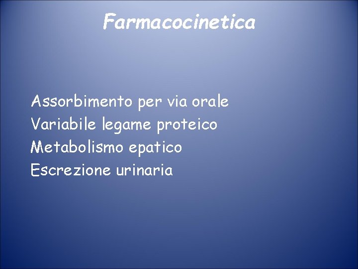 Farmacocinetica Assorbimento per via orale Variabile legame proteico Metabolismo epatico Escrezione urinaria 