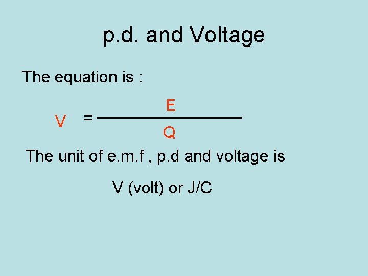 p. d. and Voltage The equation is : p. d V = Electrical E