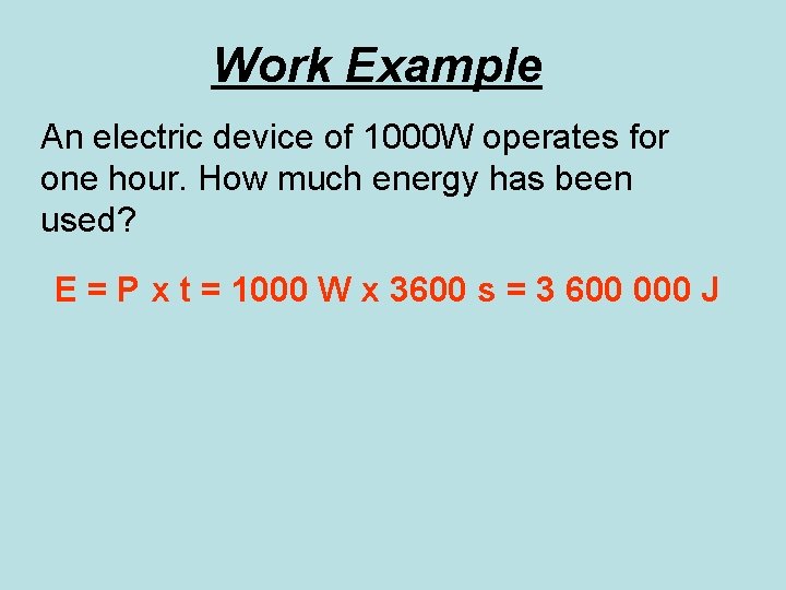 Work Example An electric device of 1000 W operates for one hour. How much