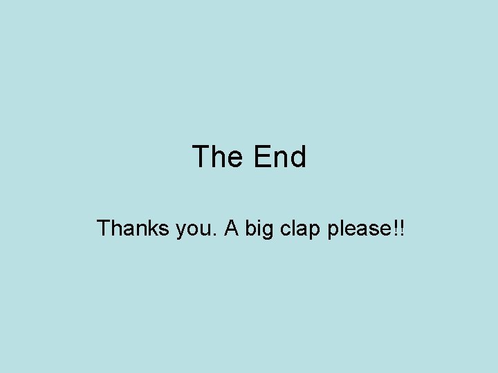 The End Thanks you. A big clap please!! 