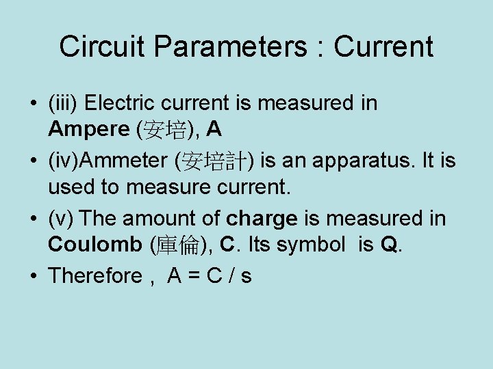 Circuit Parameters : Current • (iii) Electric current is measured in Ampere (安培), A