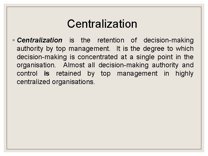 Centralization ◦ Centralization is the retention of decision-making authority by top management. It is Centralization ◦ Centralization is the retention of decision-making authority by top management. It is