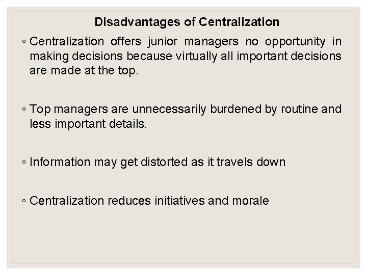 Disadvantages of Centralization ◦ Centralization offers junior managers no opportunity in making decisions because