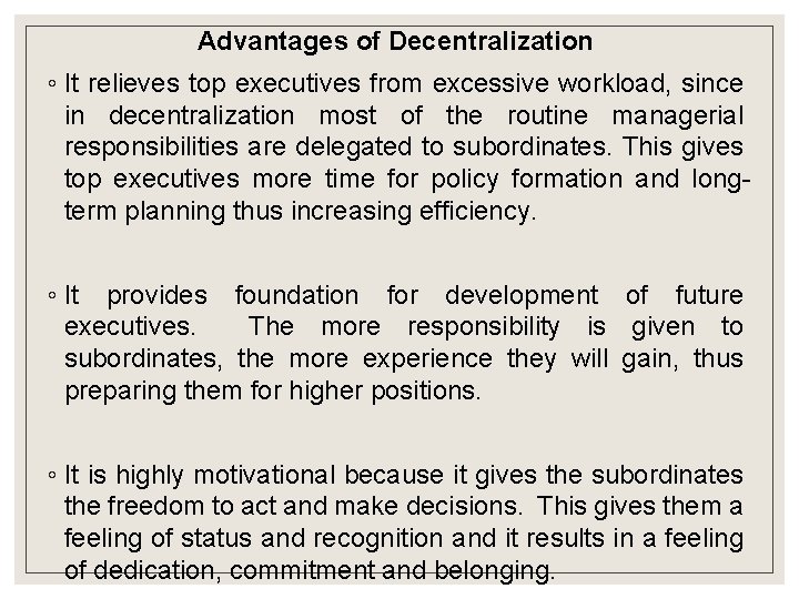 Advantages of Decentralization ◦ It relieves top executives from excessive workload, since in decentralization