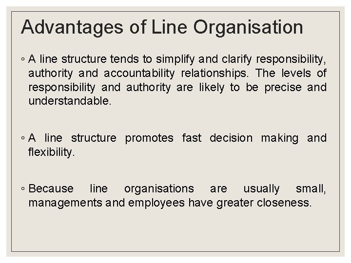 Advantages of Line Organisation ◦ A line structure tends to simplify and clarify responsibility,