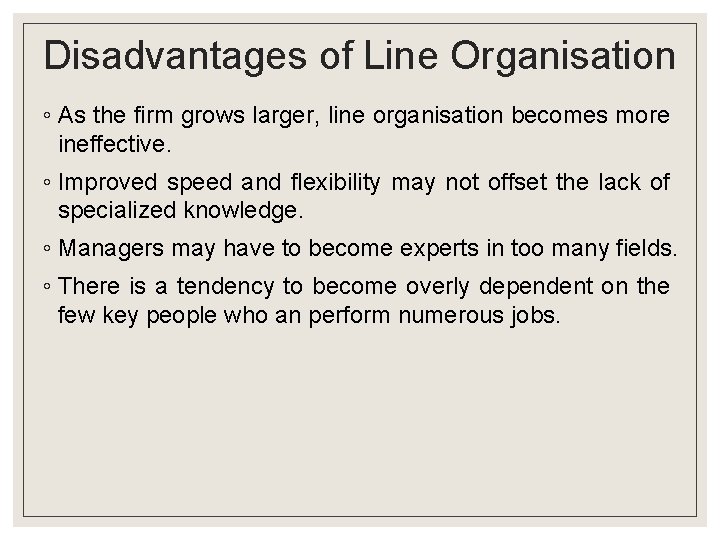 Disadvantages of Line Organisation ◦ As the firm grows larger, line organisation becomes more