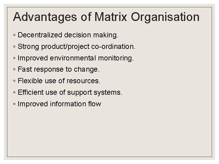 Advantages of Matrix Organisation ◦ Decentralized decision making. ◦ Strong product/project co-ordination. ◦ Improved