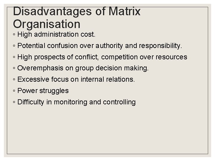 Disadvantages of Matrix Organisation ◦ High administration cost. ◦ Potential confusion over authority and Disadvantages of Matrix Organisation ◦ High administration cost. ◦ Potential confusion over authority and