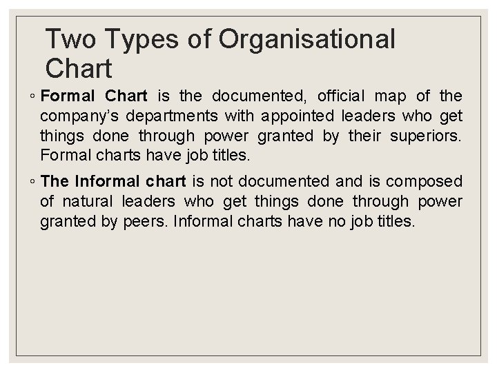 Two Types of Organisational Chart ◦ Formal Chart is the documented, official map of