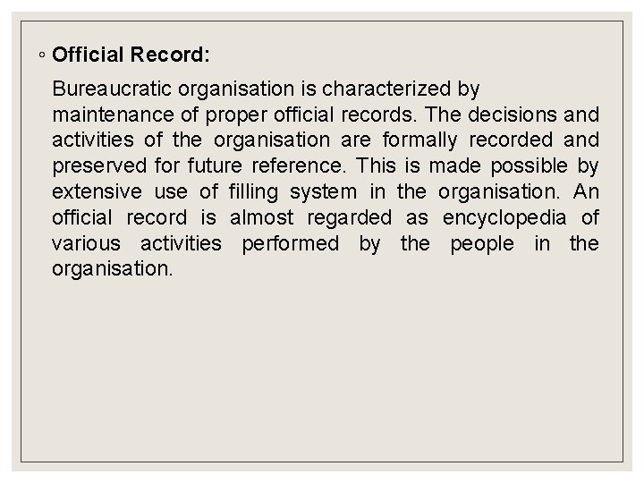 ◦ Official Record: Bureaucratic organisation is characterized by maintenance of proper official records. The ◦ Official Record: Bureaucratic organisation is characterized by maintenance of proper official records. The