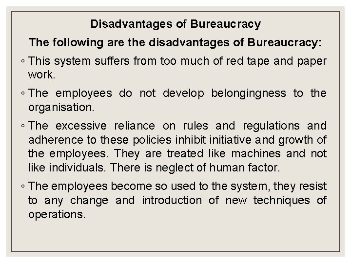 Disadvantages of Bureaucracy The following are the disadvantages of Bureaucracy: ◦ This system suffers Disadvantages of Bureaucracy The following are the disadvantages of Bureaucracy: ◦ This system suffers