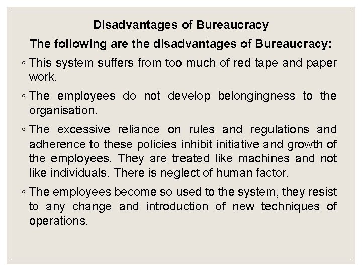 Disadvantages of Bureaucracy The following are the disadvantages of Bureaucracy: ◦ This system suffers