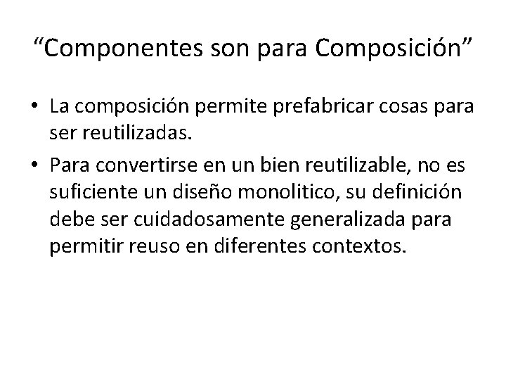 “Componentes son para Composición” • La composición permite prefabricar cosas para ser reutilizadas. •