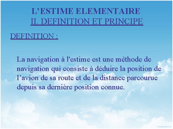 L’ESTIME ELEMENTAIRE II. DEFINITION ET PRINCIPE DEFINITION : La navigation à l'estime est une