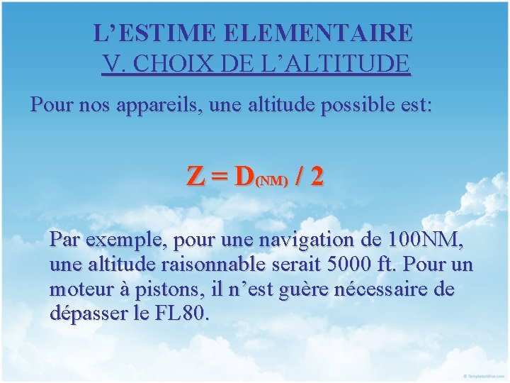 L’ESTIME ELEMENTAIRE V. CHOIX DE L’ALTITUDE Pour nos appareils, une altitude possible est: Z