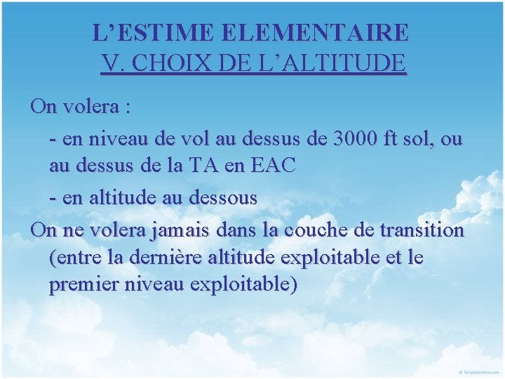 L’ESTIME ELEMENTAIRE V. CHOIX DE L’ALTITUDE On volera : - en niveau de vol