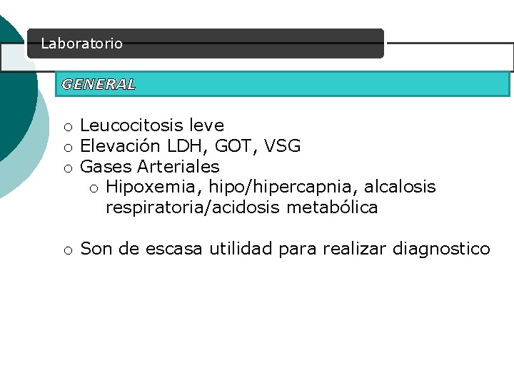 Laboratorio GENERAL o Leucocitosis leve o Elevación LDH, GOT, VSG o Gases Arteriales o