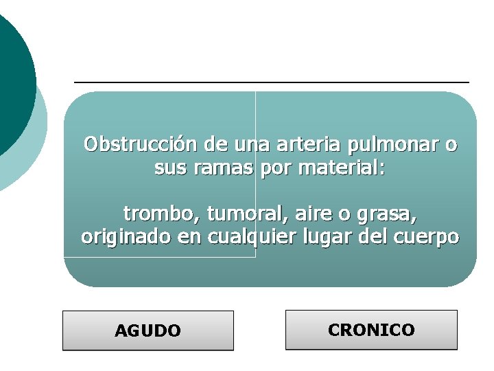 Obstrucción de una arteria pulmonar o sus ramas por material: trombo, tumoral, aire o