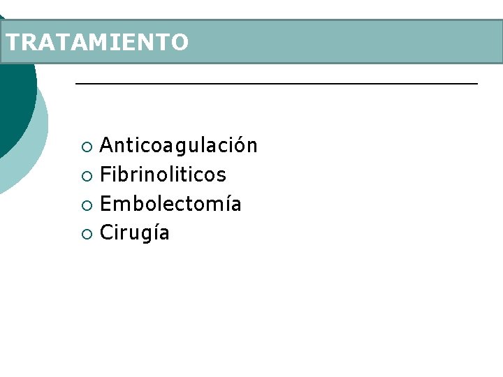 TRATAMIENTO Anticoagulación ¡ Fibrinoliticos ¡ Embolectomía ¡ Cirugía ¡ 