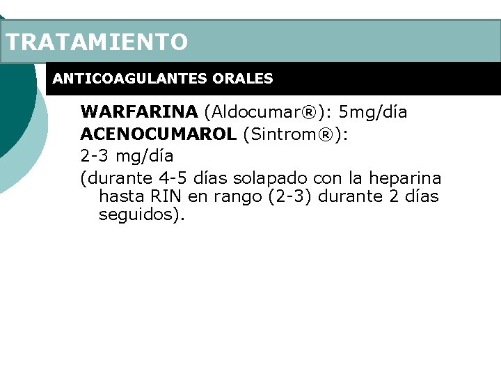 TRATAMIENTO ANTICOAGULANTES ORALES WARFARINA (Aldocumar®): 5 mg/día ACENOCUMAROL (Sintrom®): 2 -3 mg/día (durante 4