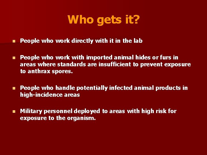 Who gets it? n People who work directly with it in the lab n