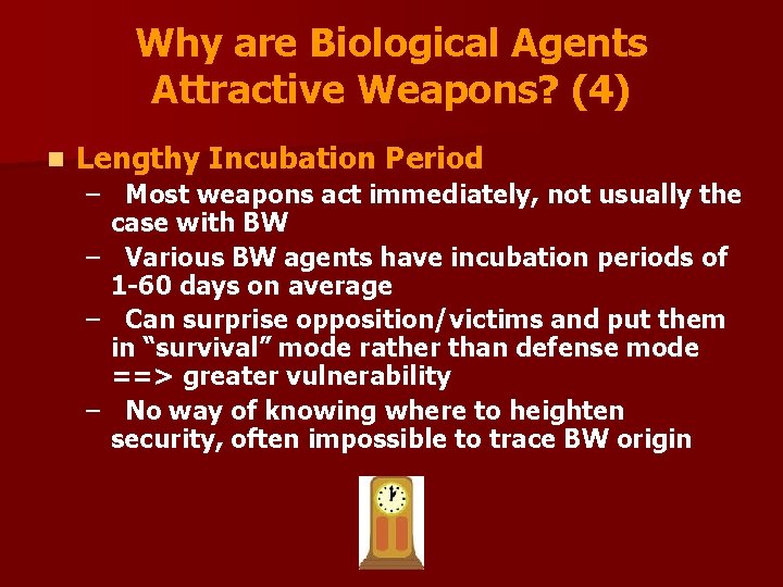 Why are Biological Agents Attractive Weapons? (4) n Lengthy Incubation Period – Most weapons