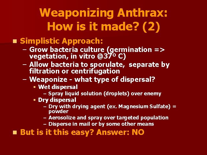 Weaponizing Anthrax: How is it made? (2) n Simplistic Approach: – Grow bacteria culture