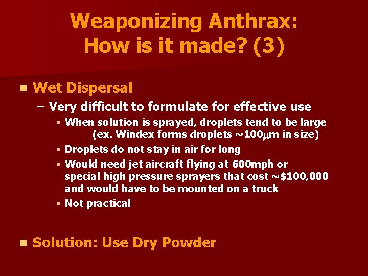 Weaponizing Anthrax: How is it made? (3) n Wet Dispersal – Very difficult to