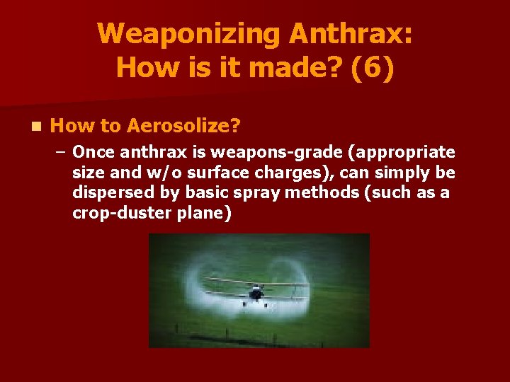 Weaponizing Anthrax: How is it made? (6) n How to Aerosolize? – Once anthrax