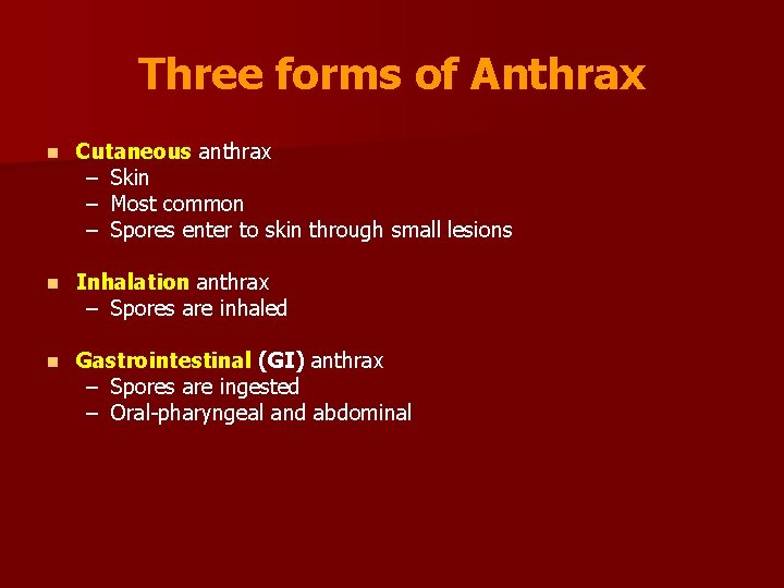 Three forms of Anthrax n Cutaneous anthrax – Skin – Most common – Spores