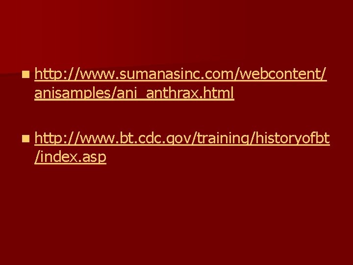 n http: //www. sumanasinc. com/webcontent/ anisamples/ani_anthrax. html n http: //www. bt. cdc. gov/training/historyofbt /index.