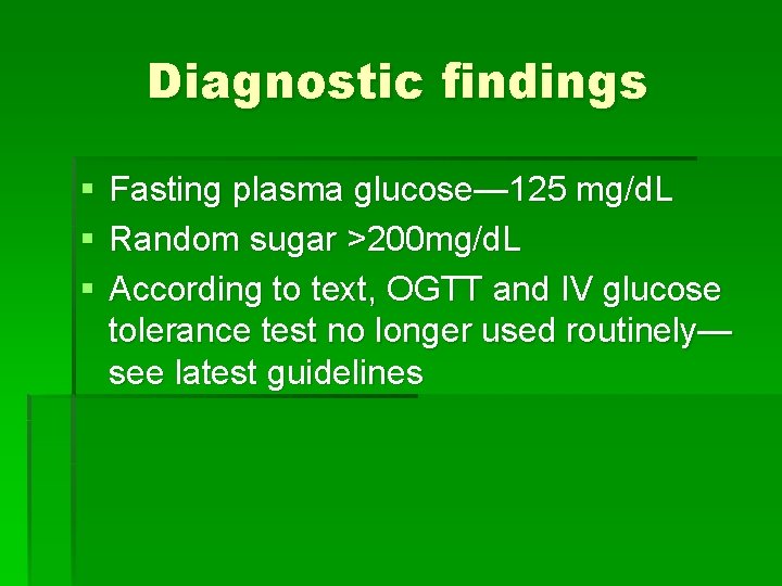 Diagnostic findings § § § Fasting plasma glucose— 125 mg/d. L Random sugar >200