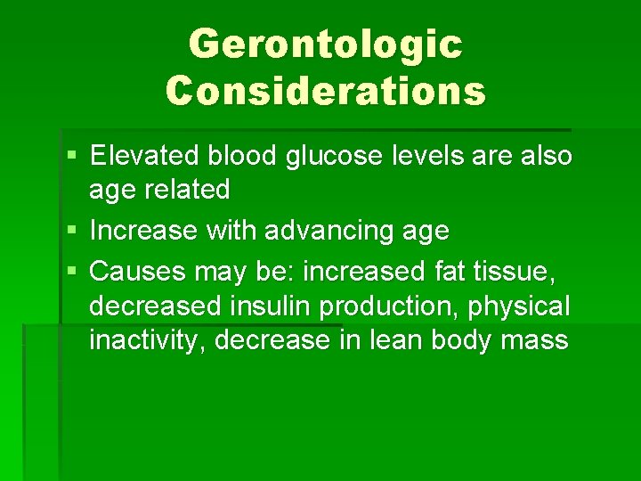 Gerontologic Considerations § Elevated blood glucose levels are also age related § Increase with