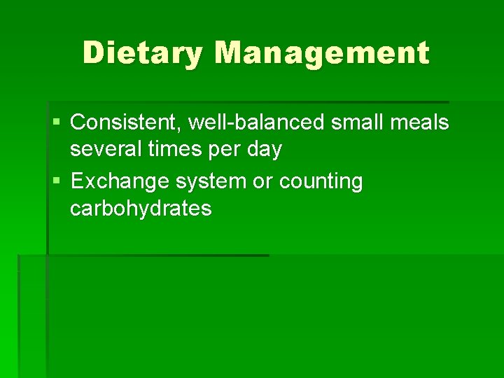 Dietary Management § Consistent, well-balanced small meals several times per day § Exchange system