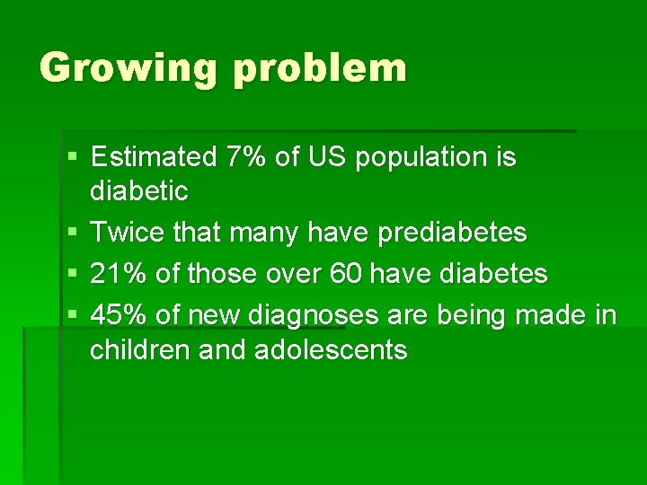 Growing problem § Estimated 7% of US population is diabetic § Twice that many