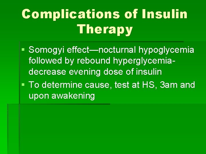 Complications of Insulin Therapy § Somogyi effect—nocturnal hypoglycemia followed by rebound hyperglycemiadecrease evening dose