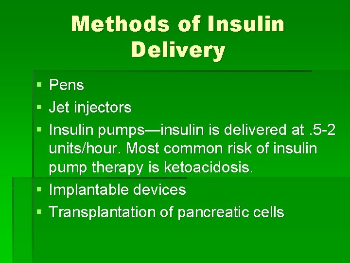 Methods of Insulin Delivery § § § Pens Jet injectors Insulin pumps—insulin is delivered