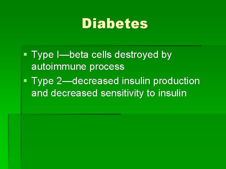 Diabetes § Type I—beta cells destroyed by autoimmune process § Type 2—decreased insulin production