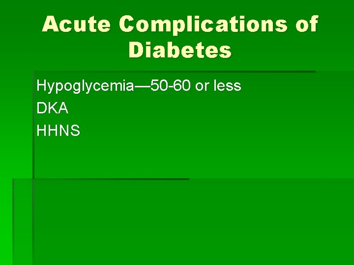 Acute Complications of Diabetes Hypoglycemia— 50 -60 or less DKA HHNS 