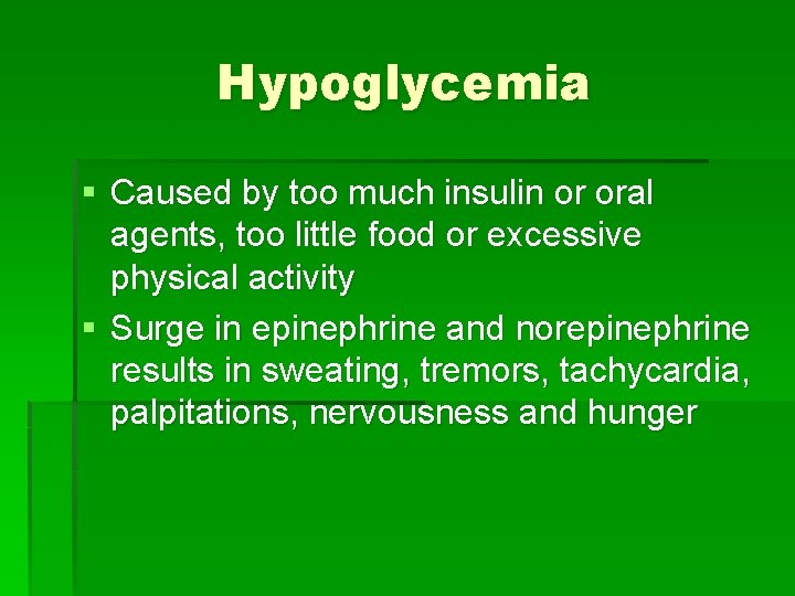 Hypoglycemia § Caused by too much insulin or oral agents, too little food or