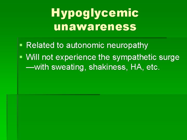 Hypoglycemic unawareness § Related to autonomic neuropathy § Will not experience the sympathetic surge