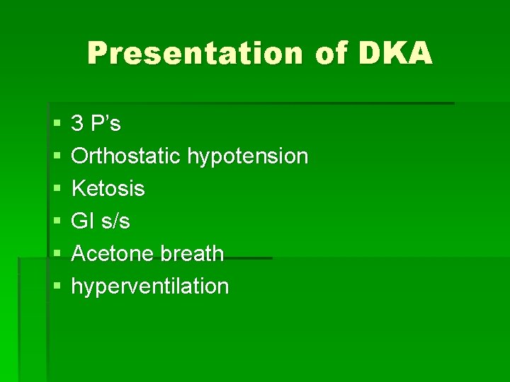 Presentation of DKA § § § 3 P’s Orthostatic hypotension Ketosis GI s/s Acetone