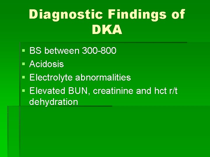 Diagnostic Findings of DKA § § BS between 300 -800 Acidosis Electrolyte abnormalities Elevated